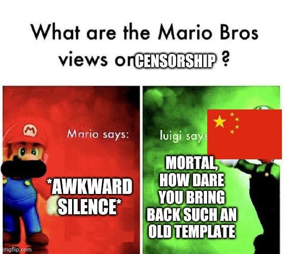 Mario Bros Views | CENSORSHIP; *AWKWARD SILENCE*; MORTAL, HOW DARE YOU BRING BACK SUCH AN OLD TEMPLATE | image tagged in mario bros views | made w/ Imgflip meme maker