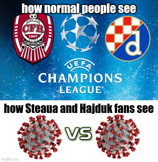 Cluj vs Dinamo Zagreb - Today at 19:00 GMT on DIGI Sport 1 | how normal people see; how Steaua and Hajduk fans see | image tagged in memes,cfr cluj,dinamo zagreb,coronavirus,covid-19,covidiots | made w/ Imgflip meme maker