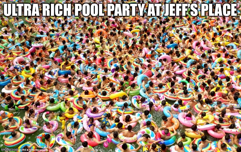 Pool party with Bezos | ULTRA RICH POOL PARTY AT JEFF’S PLACE | image tagged in swimming | made w/ Imgflip meme maker