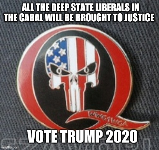 The truth will soon be known WWG1WGA | ALL THE DEEP STATE LIBERALS IN THE CABAL WILL BE BROUGHT TO JUSTICE; VOTE TRUMP 2020 | image tagged in deep state,evil,truth,trump 2020 | made w/ Imgflip meme maker