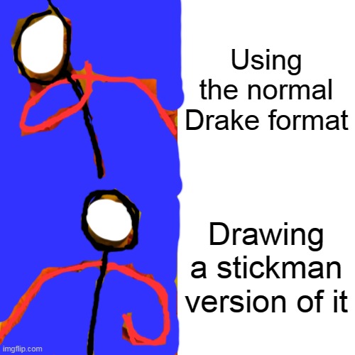 Drake Hotline Bling Meme | Using the normal Drake format; Drawing a stickman version of it | image tagged in memes,drake hotline bling,stick figure,stickman,blue background,funny | made w/ Imgflip meme maker