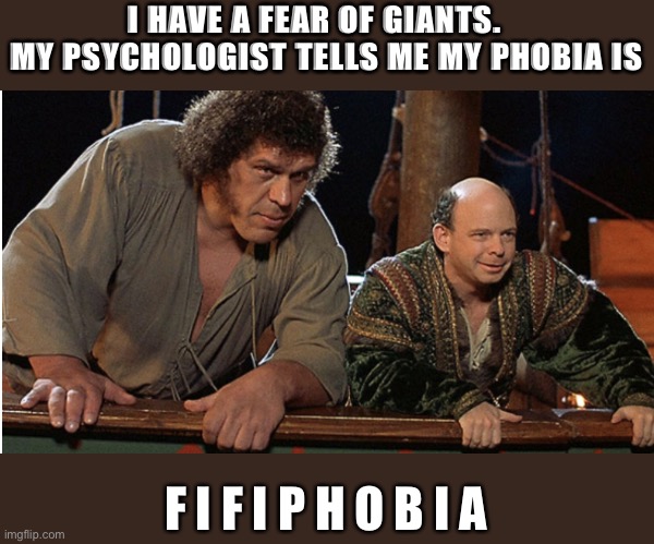 Princess Bride Giant | I HAVE A FEAR OF GIANTS.    MY PSYCHOLOGIST TELLS ME MY PHOBIA IS; F I F I P H O B I A | image tagged in princess bride giant | made w/ Imgflip meme maker