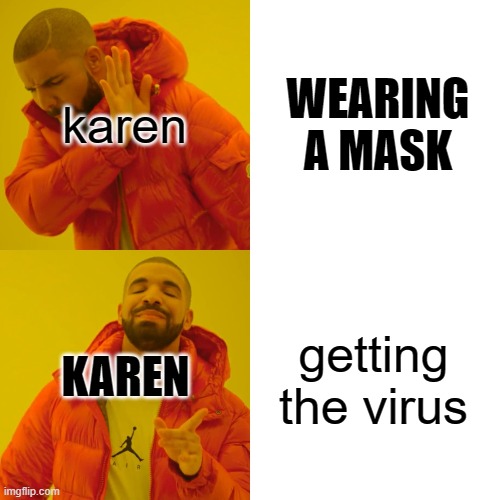 Drake Hotline Bling | karen; WEARING A MASK; KAREN; getting the virus | image tagged in memes,drake hotline bling | made w/ Imgflip meme maker