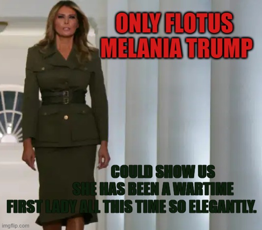 Wartime First Lady Melania Trump | ONLY FLOTUS
                    MELANIA TRUMP; COULD SHOW US 
              SHE HAS BEEN A WARTIME FIRST LADY ALL THIS TIME SO ELEGANTLY. | image tagged in flotus,melania,wartime,8/25/20,2020 dnc,trump | made w/ Imgflip meme maker