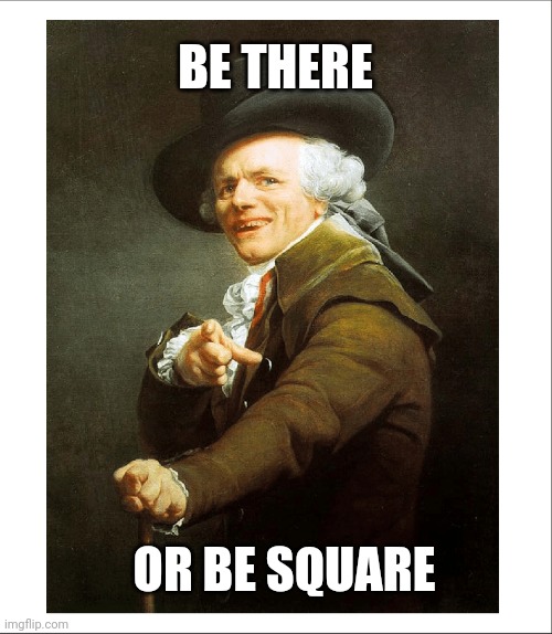Be there ... | BE THERE; OR BE SQUARE | image tagged in art,quotes | made w/ Imgflip meme maker