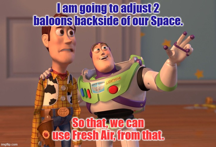 Confidence and Necessity. | I am going to adjust 2 baloons backside of our Space. So that, we can use Fresh Air, from that. | image tagged in memes,x x everywhere | made w/ Imgflip meme maker