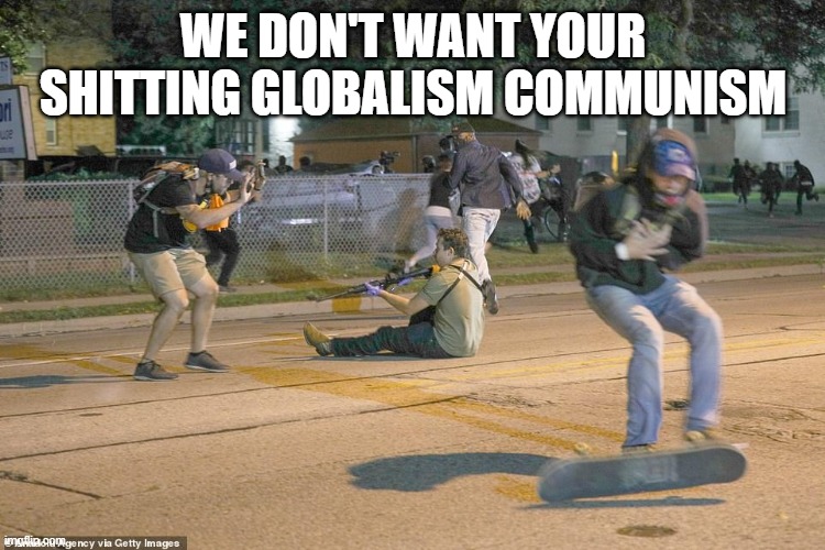 antifa skater | WE DON'T WANT YOUR SHITTING GLOBALISM COMMUNISM | image tagged in antifa skater | made w/ Imgflip meme maker