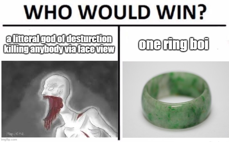 who will win? a white skinny idiot or a jade ring boi | a litteral god of desturction killing anybody via face view; one ring boi | image tagged in scp meme,scp,funny memes,lolz | made w/ Imgflip meme maker