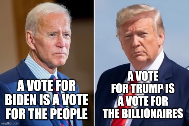 The Wealthy Are Thriving Buying Up New Foreclosures While Everyone Else Is In Food Bank Lines, In Foreclosure Or Being Evicted | A VOTE FOR TRUMP IS A VOTE FOR THE BILLIONAIRES; A VOTE FOR BIDEN IS A VOTE FOR THE PEOPLE | image tagged in trump biden,memes,trump unfit unqualified dangerous,liar in chief,trump lies,lord of the lies | made w/ Imgflip meme maker