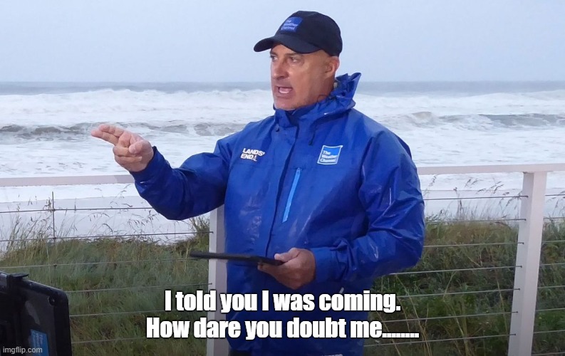jim cantore | I told you I was coming. How dare you doubt me........ | image tagged in weatherman | made w/ Imgflip meme maker