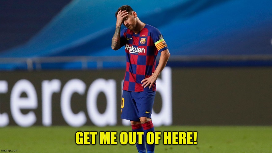 Messi wants out of Barcelona | GET ME OUT OF HERE! | image tagged in messi | made w/ Imgflip meme maker