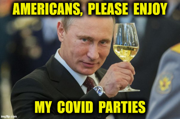 Compliments of Donald Trump and I | AMERICANS,  PLEASE  ENJOY; MY  COVID  PARTIES | image tagged in covid parties,putin,russian,kompromat,election,memes | made w/ Imgflip meme maker