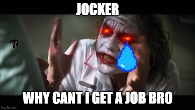 And everybody loses their minds Meme | JOCKER; WHY CANT I GET A JOB BRO | image tagged in memes,and everybody loses their minds | made w/ Imgflip meme maker