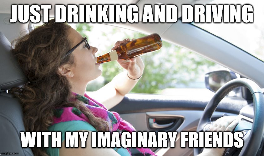 just drinking | WITH MY IMAGINARY FRIENDS | image tagged in just drinking | made w/ Imgflip meme maker