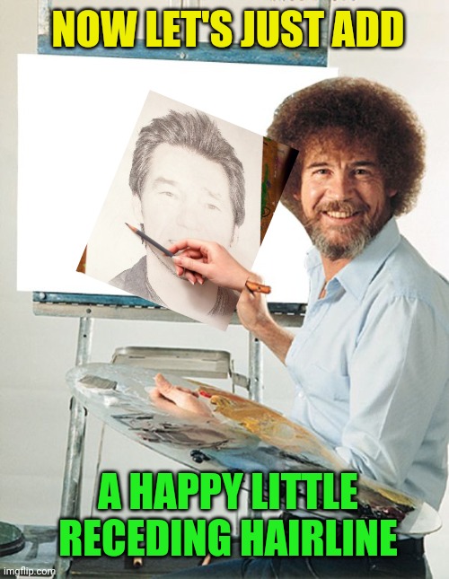 Bob Ross Blank Canvas | NOW LET'S JUST ADD A HAPPY LITTLE RECEDING HAIRLINE | image tagged in bob ross blank canvas | made w/ Imgflip meme maker