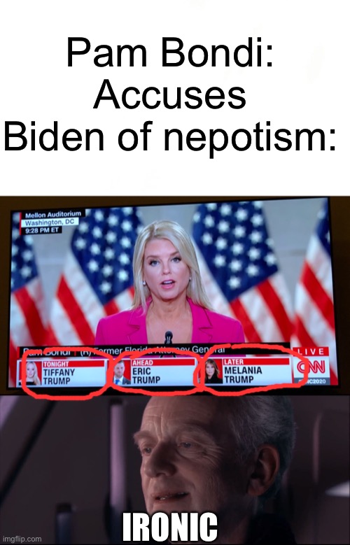 Because trump isn’t a nepotist at ALL. | Pam Bondi: Accuses Biden of nepotism:; IRONIC | image tagged in palpatine ironic,nepotism,conservative hypocrisy,donald trump,joe biden,rnc convention | made w/ Imgflip meme maker