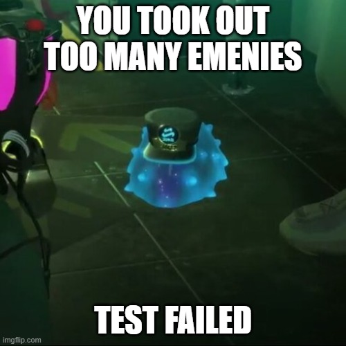 Test failed | YOU TOOK OUT TOO MANY EMENIES; TEST FAILED | image tagged in c q cumber test failed meme,memes | made w/ Imgflip meme maker
