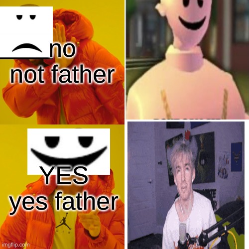 Drake Hotline Bling Meme | no not father; YES yes father | image tagged in memes,drake hotline bling | made w/ Imgflip meme maker