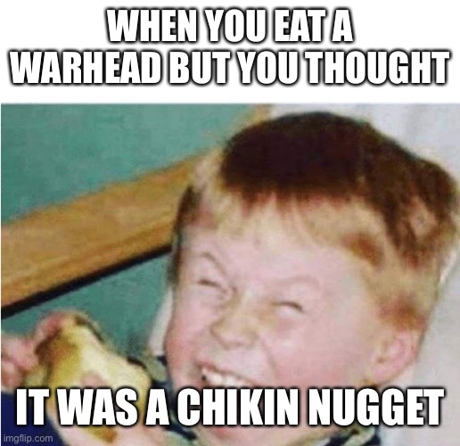 OOOF | WHEN YOU EAT A WARHEAD BUT YOU THOUGHT; IT WAS A CHIKIN NUGGET | image tagged in roasted kid,cheesy,chicken nuggets,memes | made w/ Imgflip meme maker