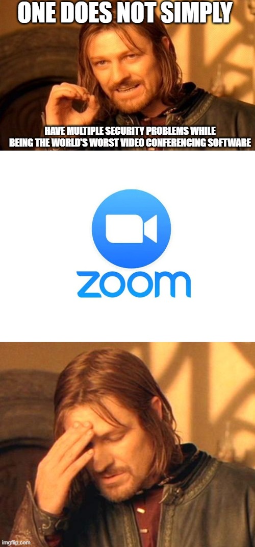 Boromir frustrated | ONE DOES NOT SIMPLY; HAVE MULTIPLE SECURITY PROBLEMS WHILE BEING THE WORLD'S WORST VIDEO CONFERENCING SOFTWARE | image tagged in boromir frustrated | made w/ Imgflip meme maker