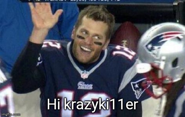 Tom Brady | Hi krazyki11er | image tagged in tom brady | made w/ Imgflip meme maker