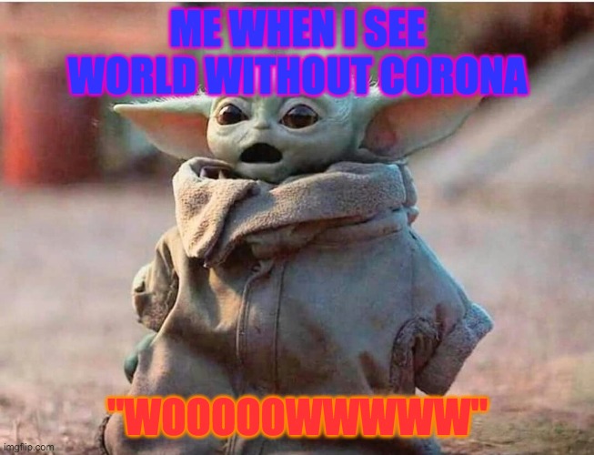 Baby Yoda Wow | ME WHEN I SEE WORLD WITHOUT CORONA; "WOOOOOWWWWW" | image tagged in baby yoda wow | made w/ Imgflip meme maker