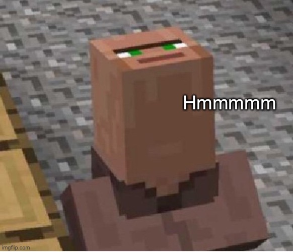 Minecraft Villager Looking Up | Hmmmmm | image tagged in minecraft villager looking up | made w/ Imgflip meme maker