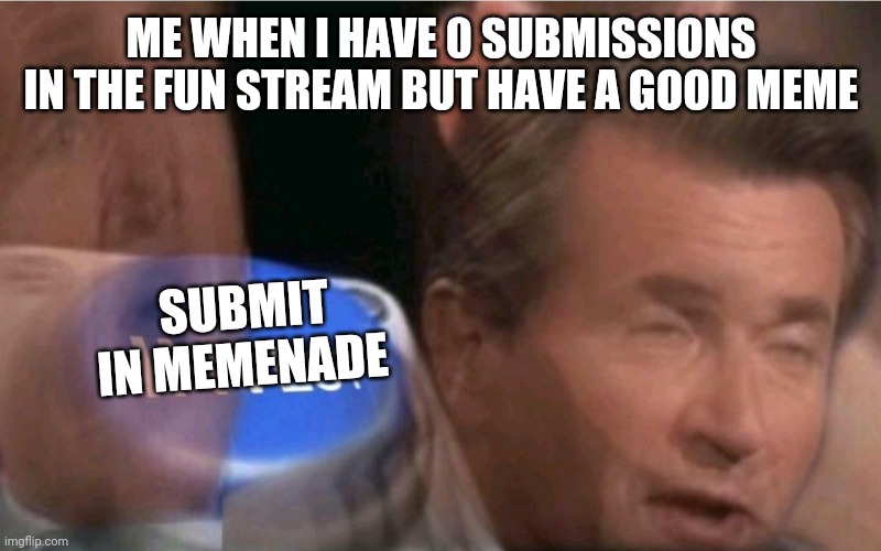 Invest | ME WHEN I HAVE 0 SUBMISSIONS IN THE FUN STREAM BUT HAVE A GOOD MEME; SUBMIT IN MEMENADE | image tagged in invest | made w/ Imgflip meme maker
