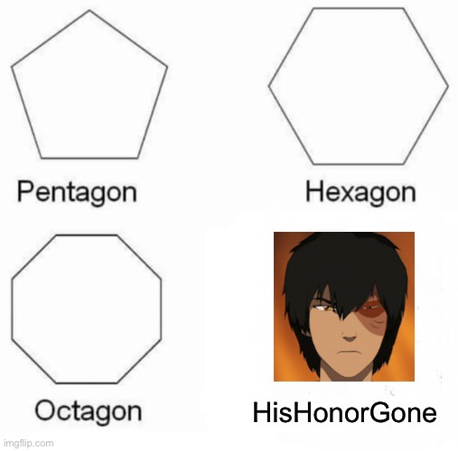 Pentagon Hexagon Octagon | HisHonorGone | image tagged in memes,pentagon hexagon octagon | made w/ Imgflip meme maker