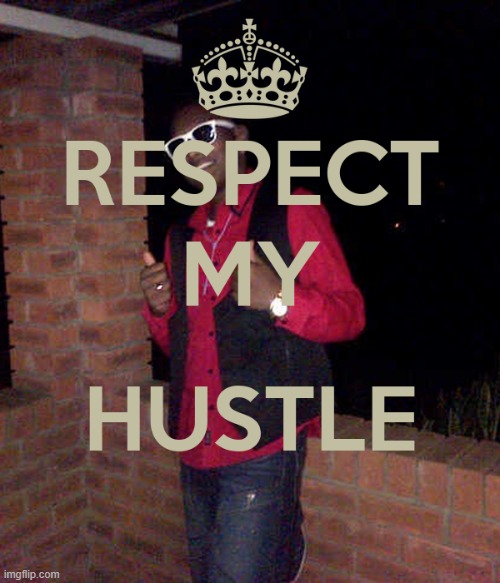 Respect my hustle. For when you respect the hustle. | image tagged in respect my hustle,hustle,new template,respect,custom template,reactions | made w/ Imgflip meme maker