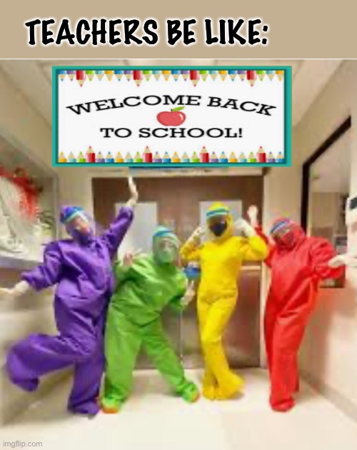 Welcome back | TEACHERS BE LIKE: | image tagged in education | made w/ Imgflip meme maker