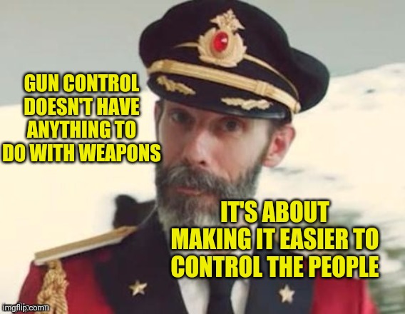 Don't give up your rights | GUN CONTROL DOESN'T HAVE ANYTHING TO DO WITH WEAPONS; IT'S ABOUT MAKING IT EASIER TO CONTROL THE PEOPLE | image tagged in captain obvious,gun control,2nd amendment | made w/ Imgflip meme maker