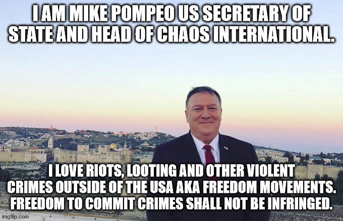 Mike Pompeo. International Chaos director | image tagged in mike pompeo,secretary,chaos,united states | made w/ Imgflip meme maker