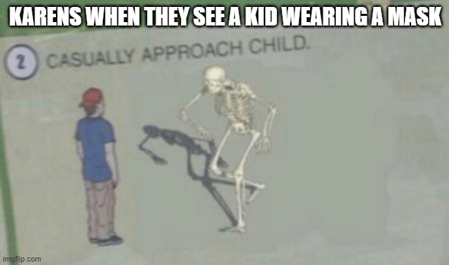 Casually Approach Child | KARENS WHEN THEY SEE A KID WEARING A MASK | image tagged in casually approach child | made w/ Imgflip meme maker