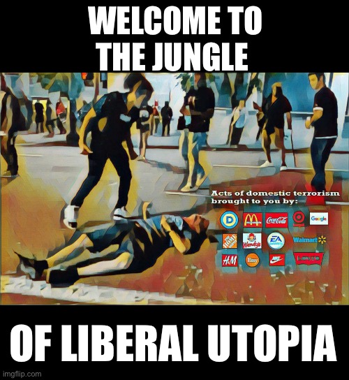Liberal Utopia | WELCOME TO THE JUNGLE; OF LIBERAL UTOPIA | image tagged in fuck you,time for a fucking crusade | made w/ Imgflip meme maker
