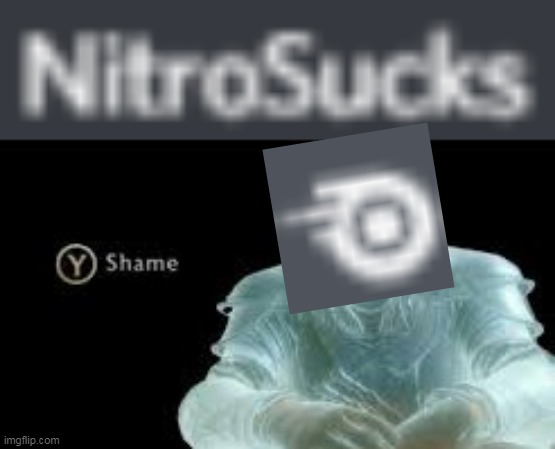 Nitro is sad | image tagged in y shame | made w/ Imgflip meme maker