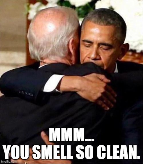 ...like Paco Rabanne...and treason. | MMM...
YOU SMELL SO CLEAN. | image tagged in joe biden,barack obama,memes | made w/ Imgflip meme maker