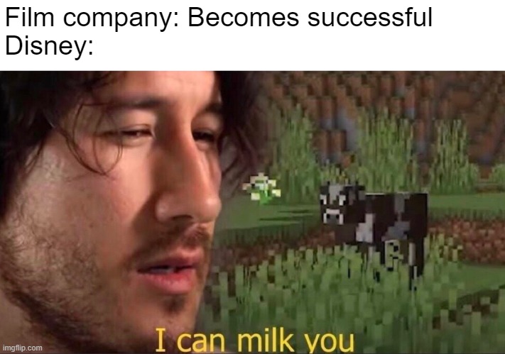 I can milk you (template) | Film company: Becomes successful
Disney: | image tagged in i can milk you template | made w/ Imgflip meme maker