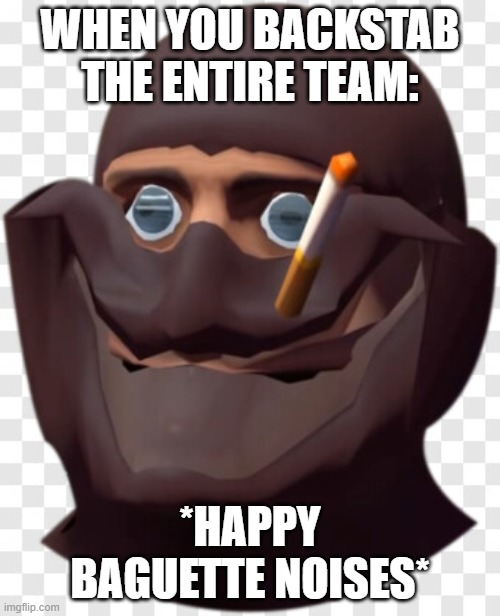 HAHA BACSTAB GO SLAM SLAM | WHEN YOU BACKSTAB THE ENTIRE TEAM:; *HAPPY BAGUETTE NOISES* | image tagged in success spy tf2 | made w/ Imgflip meme maker