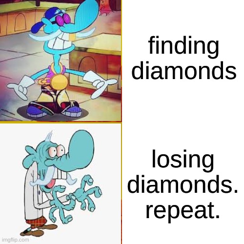 Drake Hotline Bling Meme | finding diamonds; losing diamonds. repeat. | image tagged in memes,drake hotline bling | made w/ Imgflip meme maker