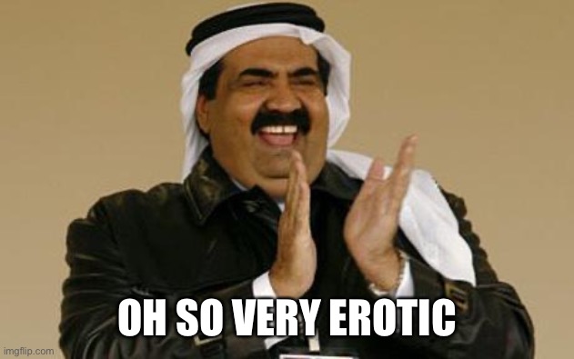 arab | OH SO VERY EROTIC | image tagged in arab | made w/ Imgflip meme maker