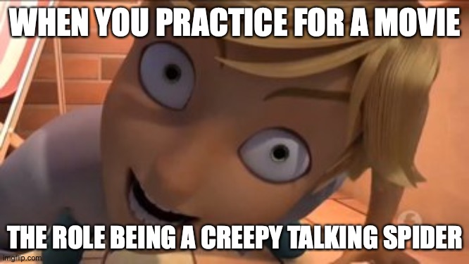 MaRiNeTtE! i'M a SpIdEr! >:D | WHEN YOU PRACTICE FOR A MOVIE; THE ROLE BEING A CREEPY TALKING SPIDER | image tagged in miraculous ladybug,creepy,funny,weird,memes,movie | made w/ Imgflip meme maker