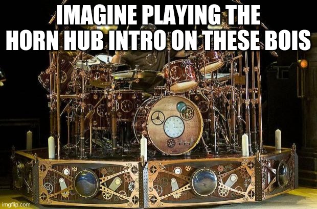 Steampunk Drums | IMAGINE PLAYING THE HORN HUB INTRO ON THESE BOIS | image tagged in steampunk drums | made w/ Imgflip meme maker