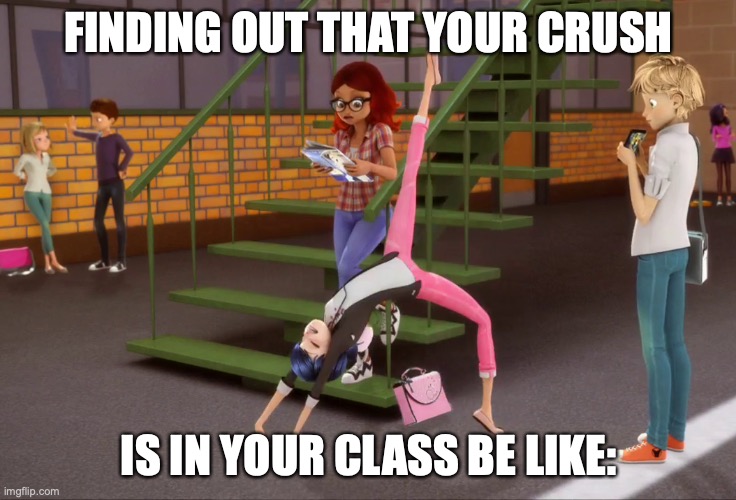 My Crush is in meh class! | FINDING OUT THAT YOUR CRUSH; IS IN YOUR CLASS BE LIKE: | image tagged in miraculous ladybug,funny memes,funny,memes | made w/ Imgflip meme maker
