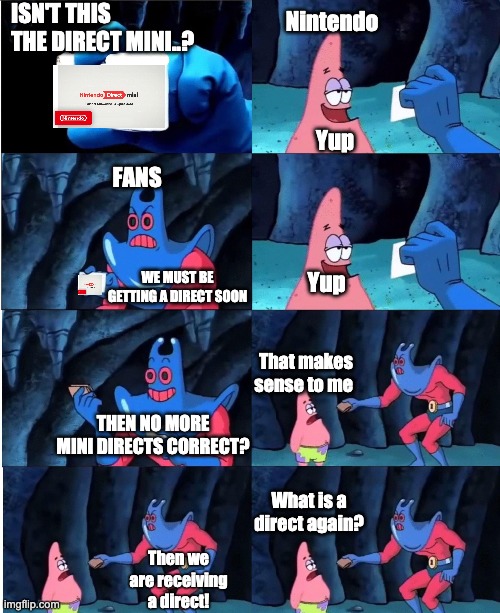 The Nintendo Direct | ISN'T THIS THE DIRECT MINI..? Nintendo; Yup; FANS; Yup; WE MUST BE GETTING A DIRECT SOON; That makes sense to me; THEN NO MORE MINI DIRECTS CORRECT? What is a direct again? Then we are receiving a direct! | image tagged in man ray | made w/ Imgflip meme maker