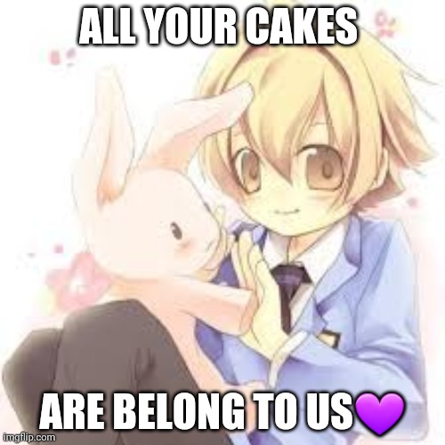 Mitsukuni "Honey" Haninozuka | ALL YOUR CAKES ARE BELONG TO US? | image tagged in cute anime boy,anime,boi,honey,rabbit | made w/ Imgflip meme maker