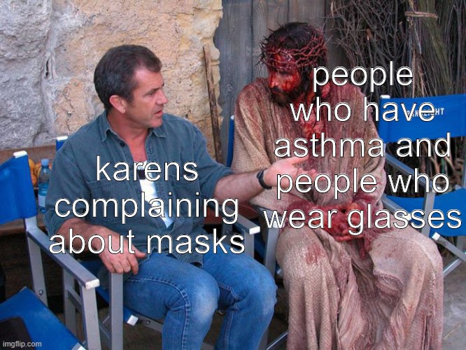 Karen Karen and people who wear masks | people who have asthma and people who wear glasses; karens complaining about masks | image tagged in mel gibson and jesus christ | made w/ Imgflip meme maker