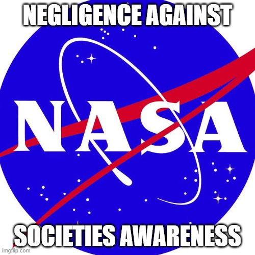 Nasa | NEGLIGENCE AGAINST; SOCIETIES AWARENESS | image tagged in nasa | made w/ Imgflip meme maker