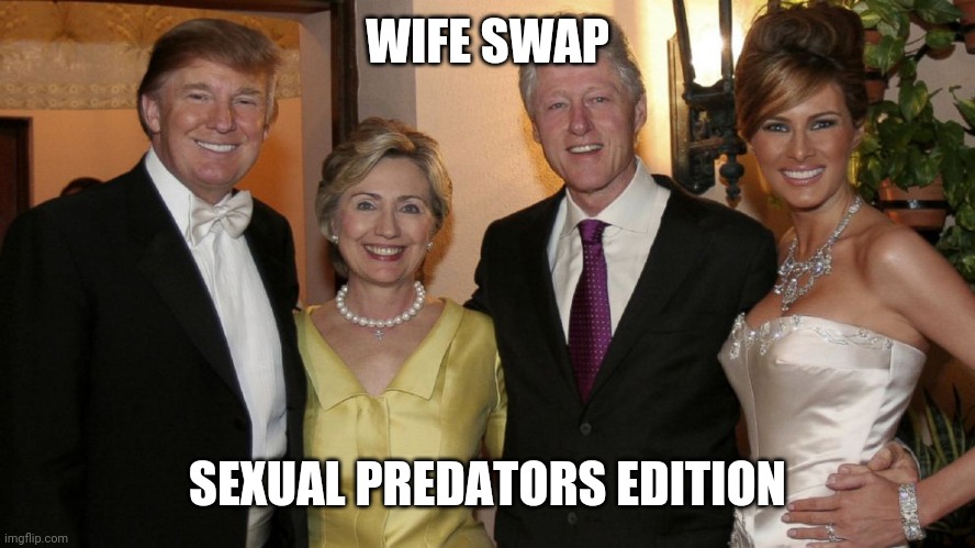 Trump Clinton 2 | WIFE SWAP SEXUAL PREDATORS EDITION | image tagged in trump clinton 2 | made w/ Imgflip meme maker