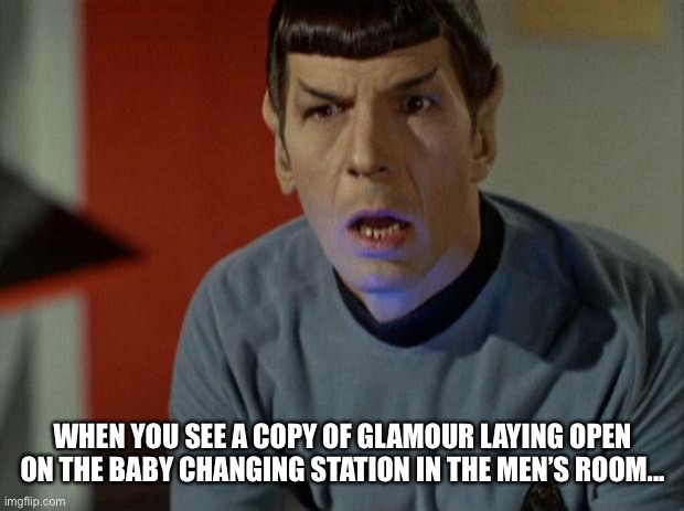 Shocked Spock  | WHEN YOU SEE A COPY OF GLAMOUR LAYING OPEN ON THE BABY CHANGING STATION IN THE MEN’S ROOM... | image tagged in shocked spock | made w/ Imgflip meme maker